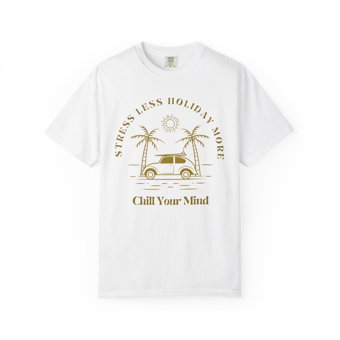 Chill Your Mind Garment-Dyed T-Shirt, Relaxed Summer Vibe Tee, Stress Less Holiday Shirt, Casual Travel Top, Gift for Beach Lovers