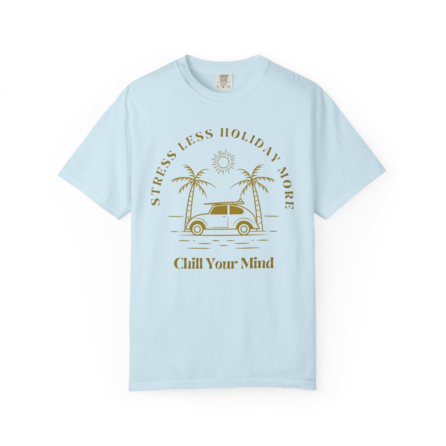 Chill Your Mind Garment-Dyed T-Shirt, Relaxed Summer Vibe Tee, Stress Less Holiday Shirt, Casual Travel Top, Gift for Beach Lovers