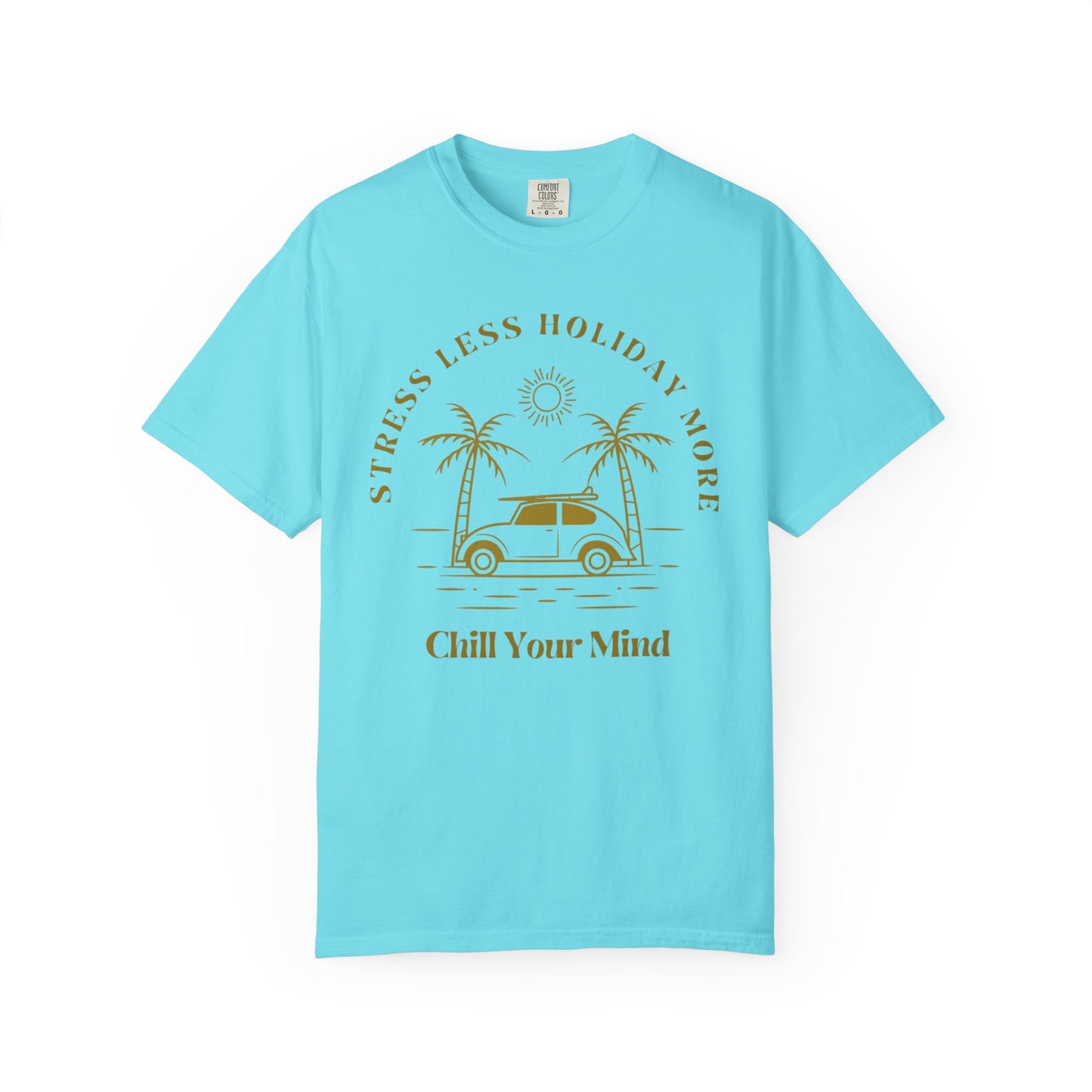 Chill Your Mind Garment-Dyed T-Shirt, Relaxed Summer Vibe Tee, Stress Less Holiday Shirt, Casual Travel Top, Gift for Beach Lovers