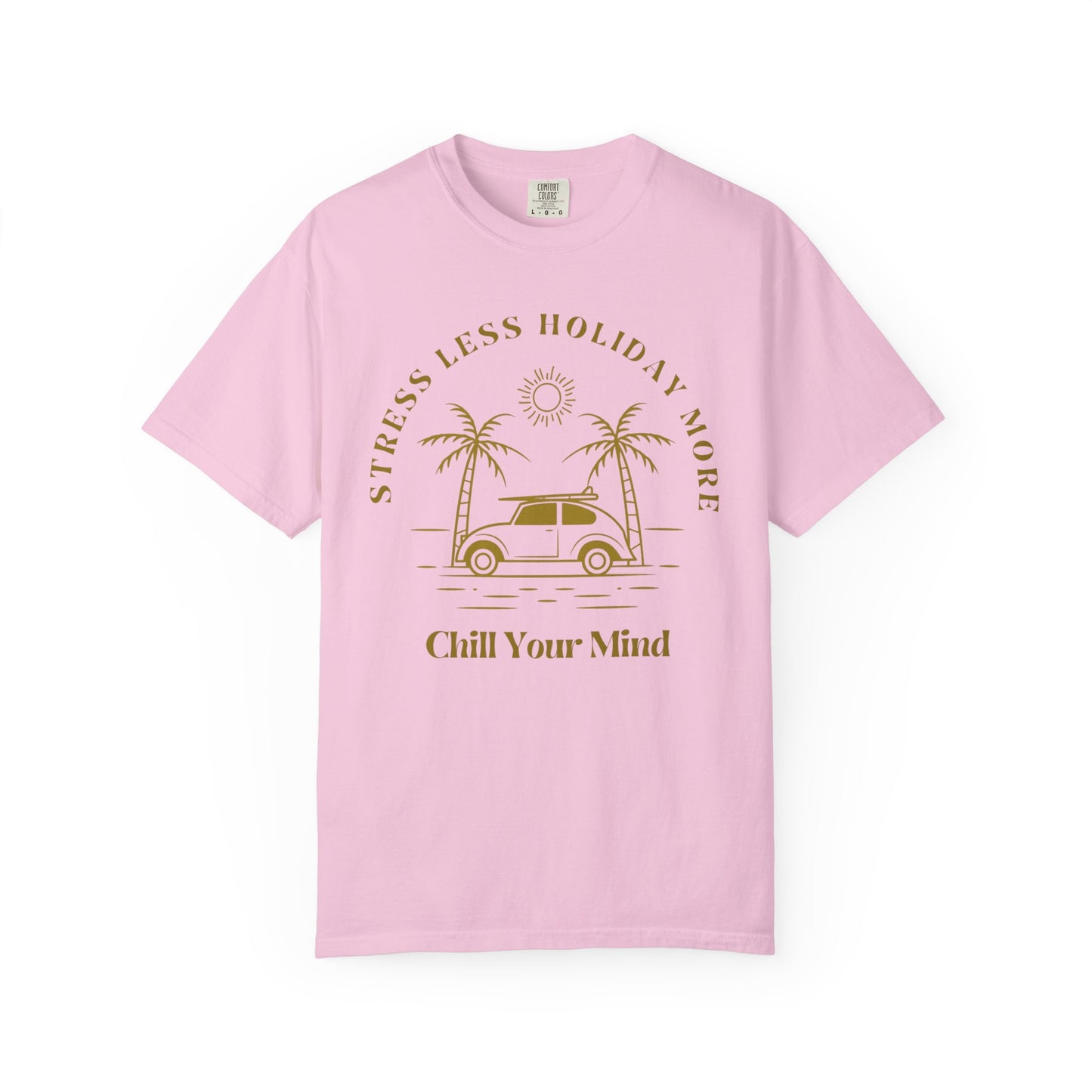Chill Your Mind Garment-Dyed T-Shirt, Relaxed Summer Vibe Tee, Stress Less Holiday Shirt, Casual Travel Top, Gift for Beach Lovers