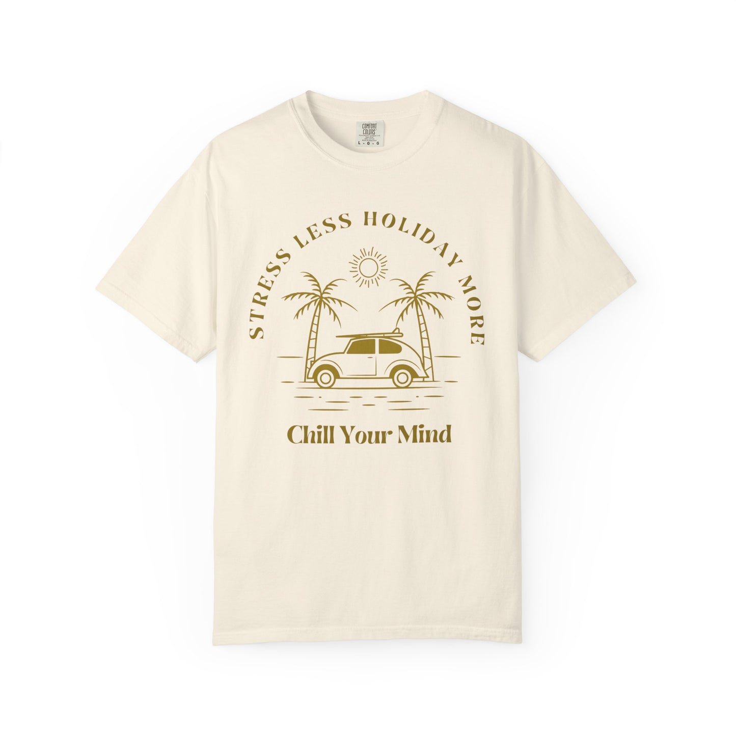 Chill Your Mind Garment-Dyed T-Shirt, Relaxed Summer Vibe Tee, Stress Less Holiday Shirt, Casual Travel Top, Gift for Beach Lovers