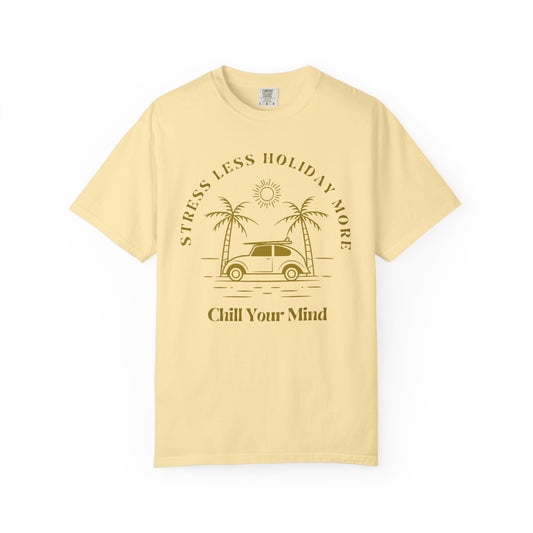Chill Your Mind Garment-Dyed T-Shirt, Relaxed Summer Vibe Tee, Stress Less Holiday Shirt, Casual Travel Top, Gift for Beach Lovers