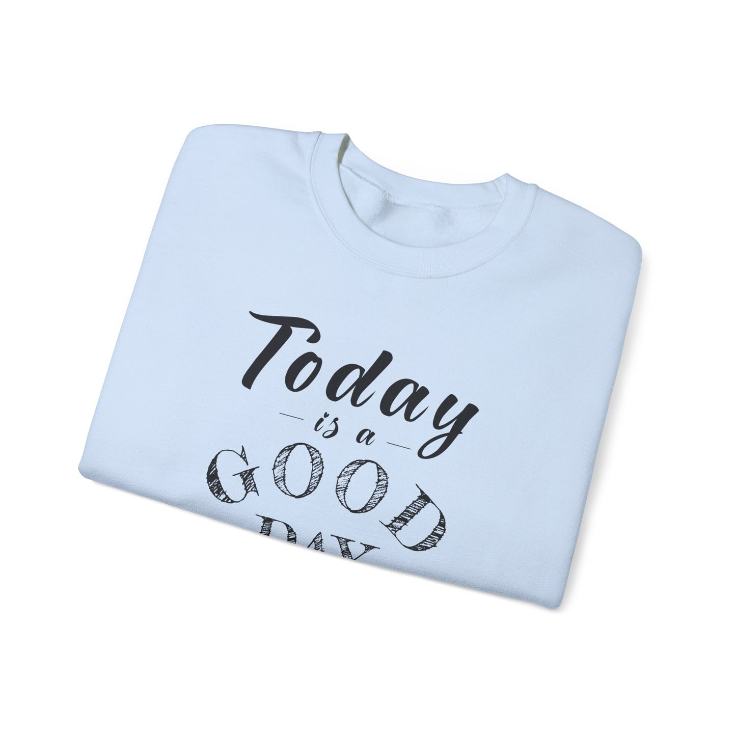 Today is A Good Day Unisex Crewneck Sweatshirt, Today is a Good Day, Cozy Casual Wear, Gift for Friends, Motivational Apparel